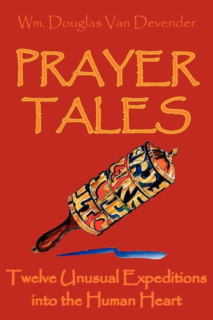 Prayer Tales: Twelve Unusual Expeditions Into the Human Heart