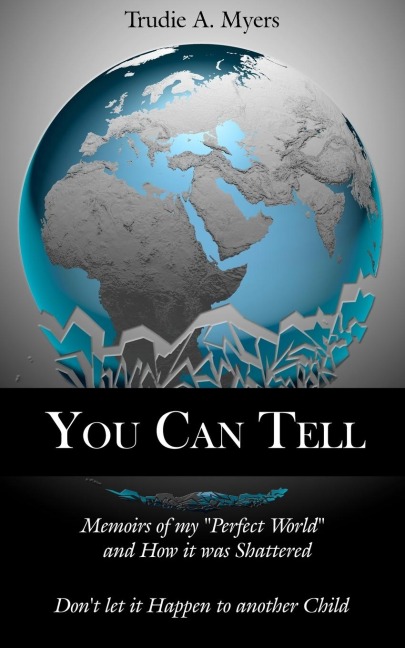 You Can Tell: Memoirs of my Perfect World and How it was Shattered, Dont let it Happen to another Child