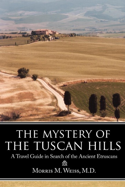 The Mystery of the Tuscan Hills: A Travel Guide in Search of the Ancient Etruscans