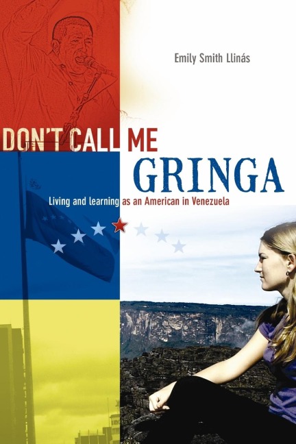 Dont Call Me Gringa: Living and learning as an American in Venezuela