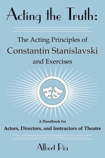 Acting the Truth: The Acting Principles of Constantin Stanislavski and Exercises: A Handbook for Actors, Directors, and Instructors of Theatre