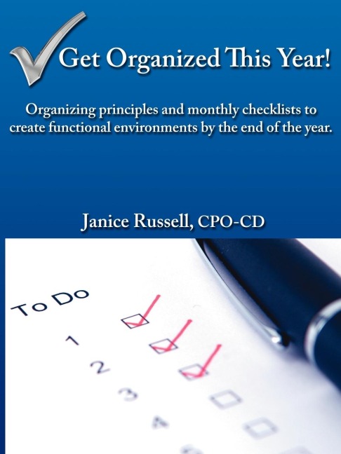 Get Organized This Year!: Organizing principles and monthly checklists to create functional environments by the end of the year.