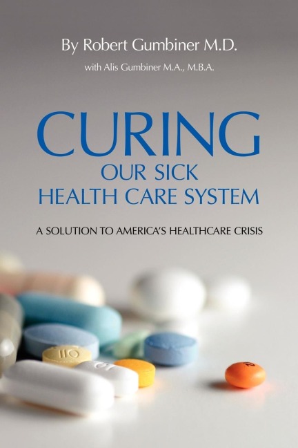 Curing Our Sick Health Care System: A Solution to Americas Health Care Crisis