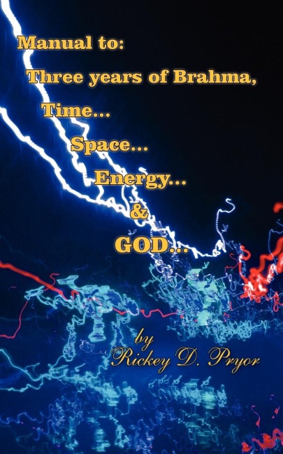 Manual to: Three years of Brahma, Time... Space... Energy...  and  GOD...