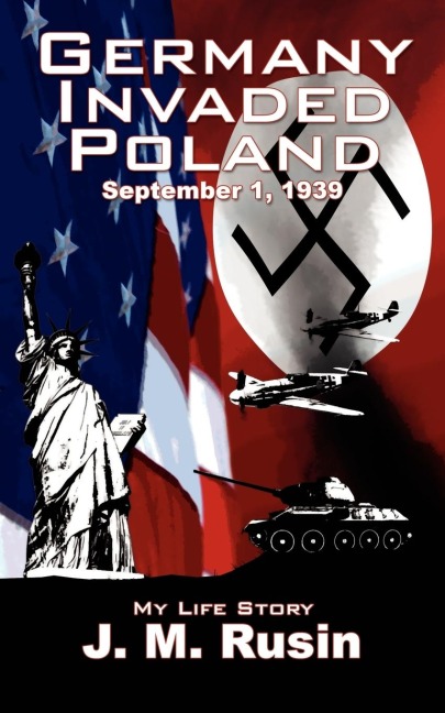 Germany Invaded Poland September 1, 1939: My Life Story