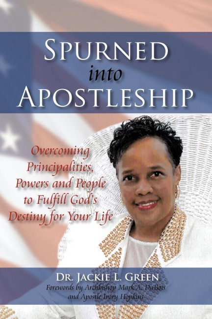 Spurned Into Apostleship: Overcoming Principalities, Powers and People to Fulfill Gods Destiny for Your Life