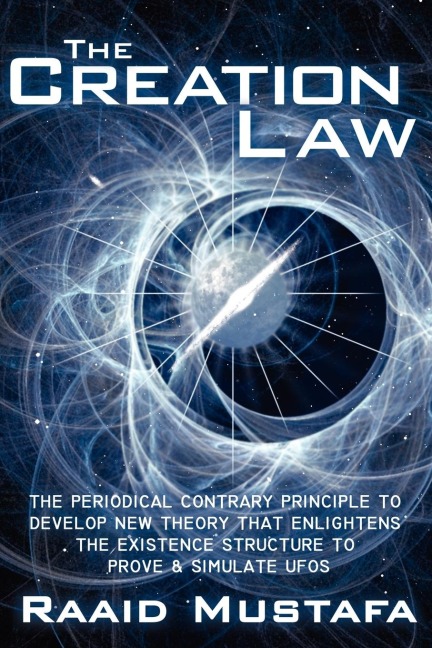 The Creation Law: THE PERIODICAL CONTRARY PRINCIPLE TO DEVELOP NEW THEORY THAT ENLIGHTENS THE EXISTENCE STRUCTURE TO PROVE  and  SIMULATE UFOS