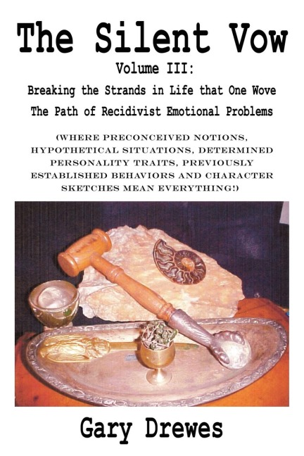 The Silent Vow: Volume III: Breaking the Strands in Life That One Wove the Path of Recidivist Emotional Problems