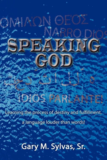Speaking God!: Learning the process of destiny and fulfillment, a language louder than words!
