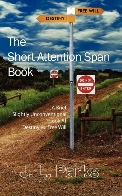 The Short Attention Span Book: .A Brief Slightly Unconventional Look At Destiny vs. Free Will