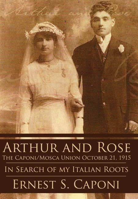 Arthur and Rose the Caponi/Mosca Union October 21, 1915: In Search of My Italian Roots