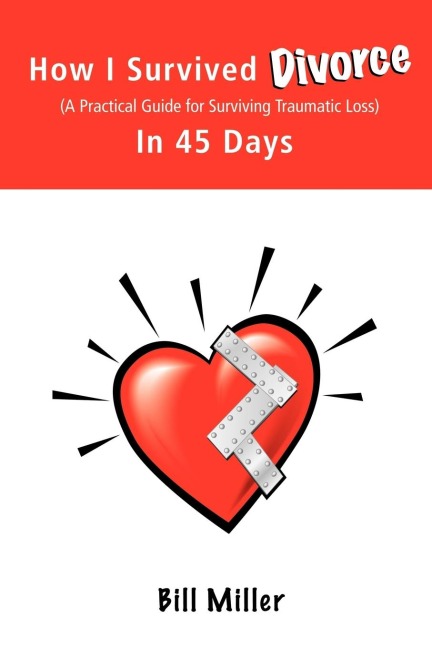 How I Survived Divorce - In 45 Days: A Practical Guide for Surviving Traumatic Loss