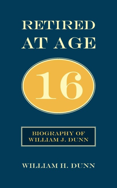 Retired At Age 16: Biography of William J. Dunn
