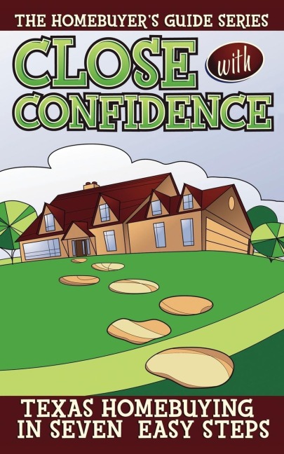 CLOSE WITH CONFIDENCE: TEXAS HOMEBUYERS 7 EASY STEPS TO THE BEST DEAL