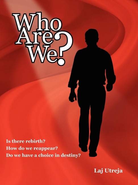 Who Are We?: Is there rebirth? How do we reappear? Do we have a choice in destiny?