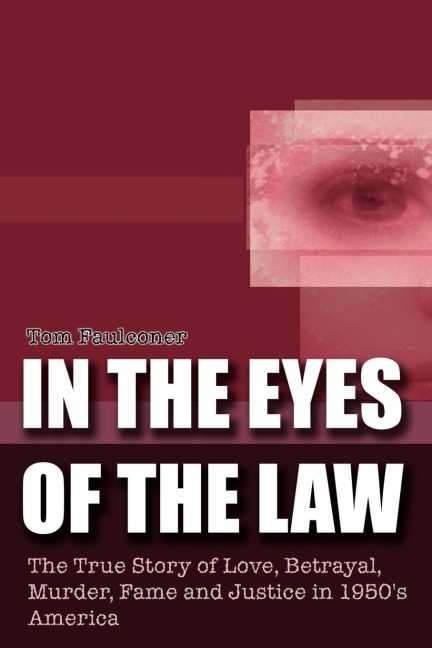 In the Eyes of the Law: The True Story of Love, Betrayal, Murder, Fame and Justice in 1950s America