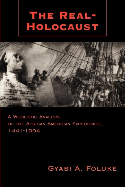 The Real-Holocaust: A Wholistic Analysis of the African American Experience, 1441-1994