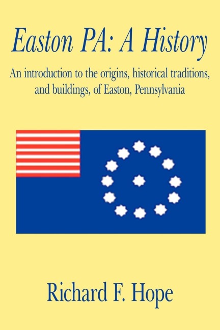 Easton Pa: A History: An Introduction to the Origins, Historical Traditions, and Buildings, of Easton, Pennsylvania