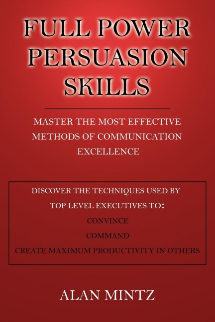 FULL POWER PERSUASION SKILLS: Master The Most Effective Methods of Communication Excellence