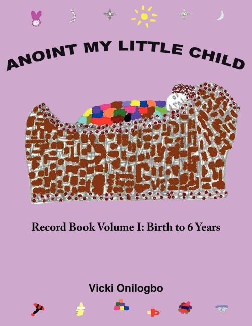 Anoint My Little Child: Record Book Volume I: Birth to 6 Years