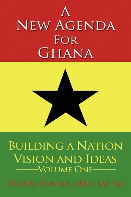 A New Agenda For Ghana: Building a Nation on Vision and Ideas Volume One