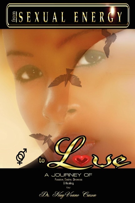 From Sexual Energy to Love: A Journey of Passion, Desire, Oneness & Healing