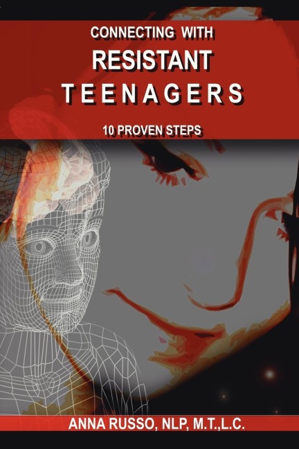 CONNECTING WITH RESISTANT TEENAGERS: 10 PROVEN STEPS