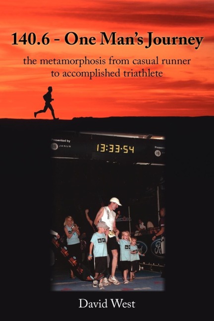 140.6 - One Mans Journey: the metamorphosis from casual runner to accomplished triathlete
