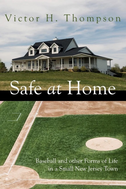 SAFE AT HOME: Baseball and other Forms of Life in a Small New Jersey Town