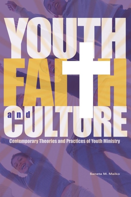 Youth, Faith  and  Culture: Contemporary Theories and Practices of Youth Ministry