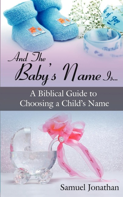 And the Babys Name Is...: A Biblical Guide to Choosing a Childs Name