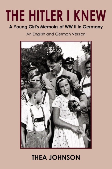 The Hitler I Knew: A Young Girls Memoirs of WW II in Germany