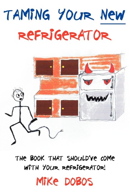 Taming Your New Refrigerator: The Book That Shouldve Come With Your Refrigerator!