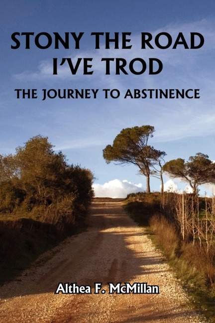 STONY THE ROAD IVE TROD: THE JOURNEY TO ABSTINENCE