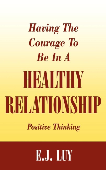 Having The Courage To Be In A Healthy Relationship: Positive Thinking