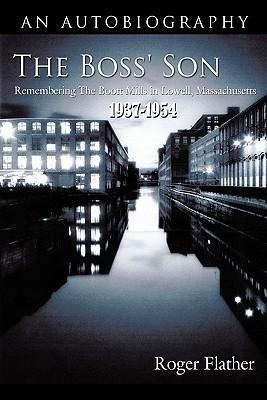 The Boss Son: Remembering the Boott Mills in Lowell, Massachusetts 1937-1954