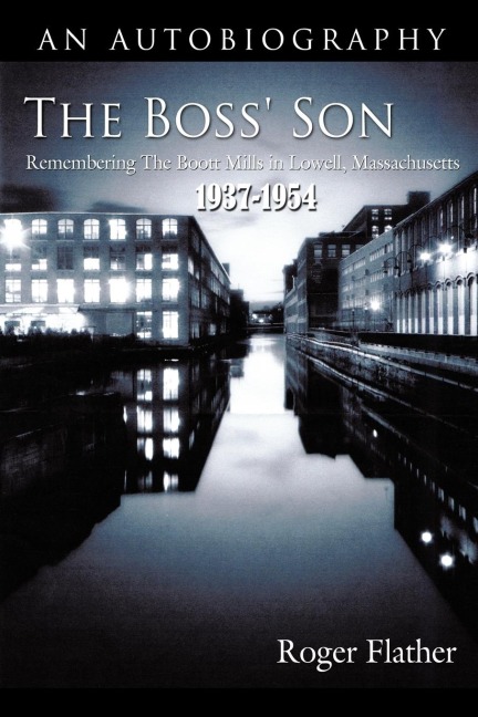 The Boss Son: Remembering the Boott Mills in Lowell, Massachusetts 1937-1954