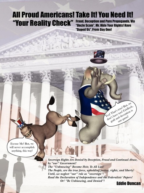 All Proud Americans! Take It! You Need It! Your Reality Check: Fraud, Deception and Pure Propaganda, Via Uncle Scam, Mr. Hide Your Rights! Have Duped