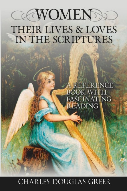WOMEN, THEIR LIVES & LOVES, IN THE SCRIPTURES: A Reference Book with Fascinating Reading