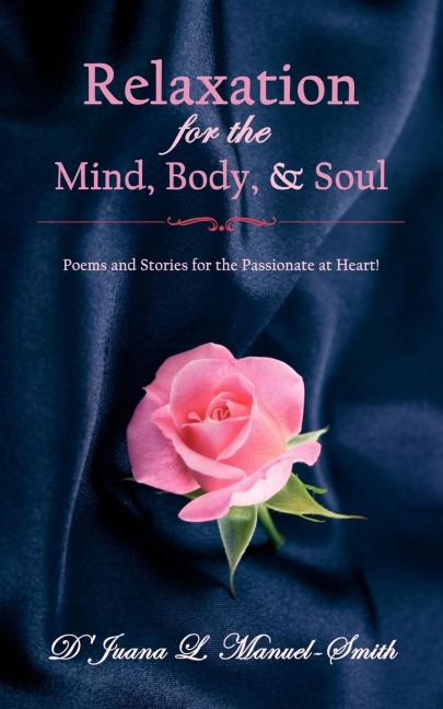 Relaxation for the Mind, Body,  and  Soul: Poems and Stories for the Passionate at Heart!