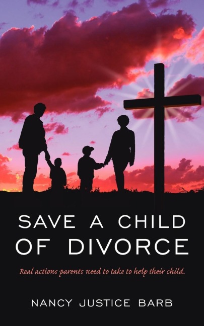 Save A Child of Divorce: Real actions parents need to do to help their child.