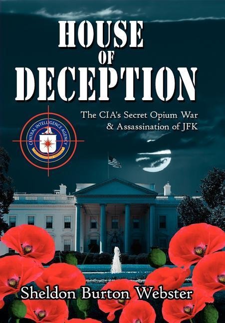 House of Deception: The CIA's Secret Opium War & Assassination of JFK