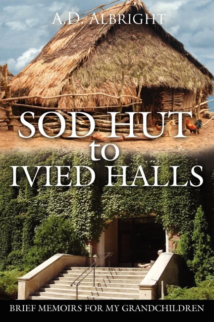 Sod Hut to Ivied Halls: Brief Memoirs for My Grandchildren