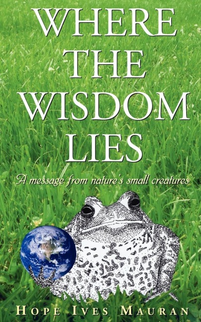 Where The Wisdom Lies: A Message From Natures Small Creatures
