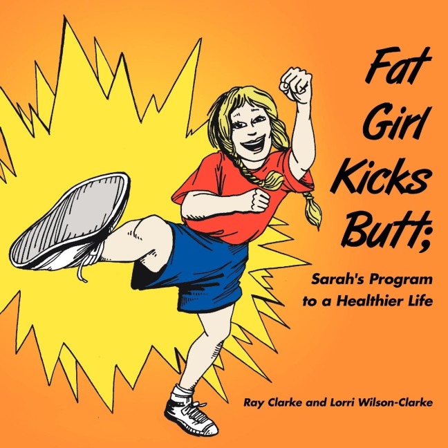 Fat Girl Kicks Butt;: Sarahs Program to a Healthier Life