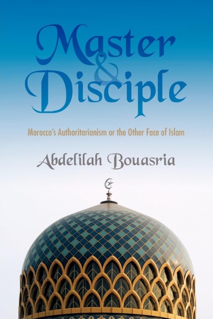 Master and Disciple: Moroccos Authoritarianism or the Other Face of Islam