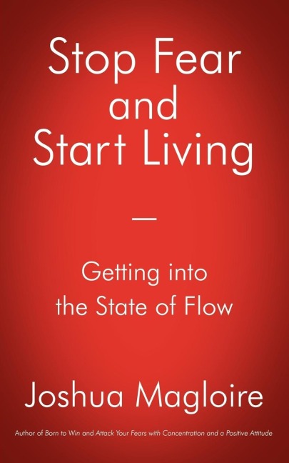 Stop Fear and Start Living: Getting into the State of Flow