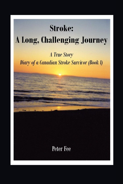 Stroke: A Long, Challenging Journey-A True Story: Diary of a Canadian Stroke Survivor (Book l)