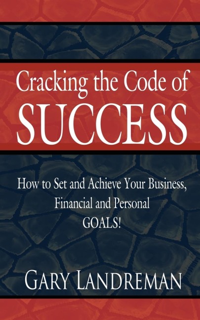 Cracking the Code of Success: How to Set and Achieve Your Business, Financial and Personal GOALS!