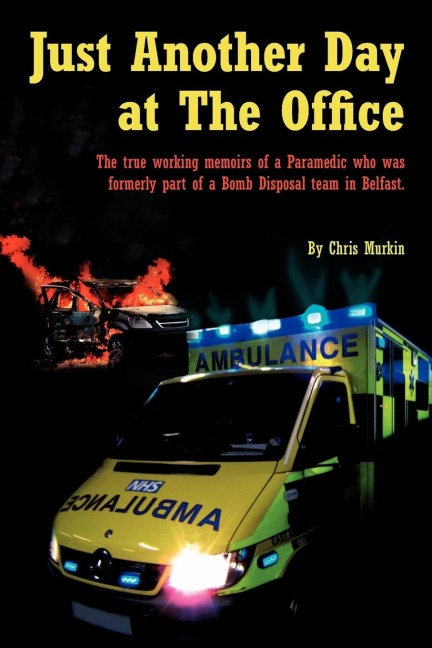 Just Another Day at the Office: The True Working Memoirs of a Paramedic Who Was Formerly Part of a Bomb Disposal Team in Belfast.